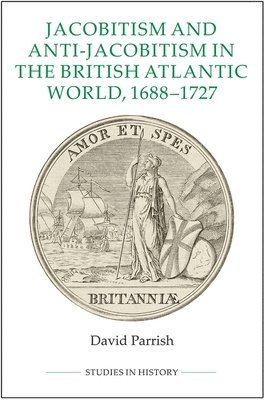 David Parrish, David (Royalty Account) Parrish - Jacobitism and Anti-Jacobitism in the British Atlantic World, 1688-1727, Inbunden
