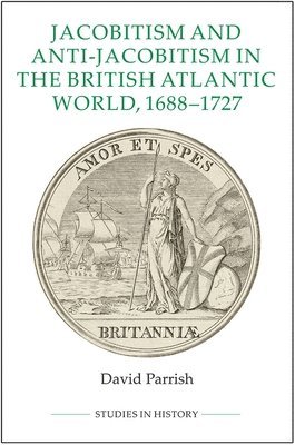 Jacobitism and Anti-Jacobitism in the British Atlantic World, 1688-1727 1