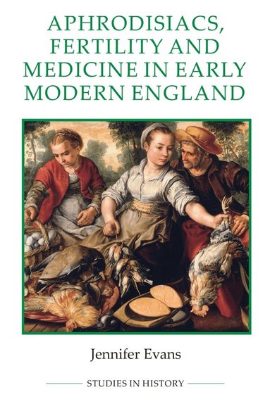 Jennifer Evans - Aphrodisiacs, Fertility and Medicine in Early Modern England, Häftad