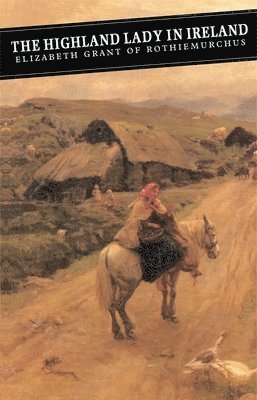 Elizabeth Grant, Andrew Tod, Patricia Pelly - The Highland Lady in Ireland: Journals 1840-50, Häftad