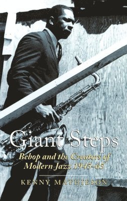 Giant Steps: Bebop and the Creators of Modern Jazz, 1945-65 1