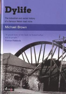 Michael Brown - Dylife - The Industrial and Social History of a Famous Welsh Lead Mine, Häftad