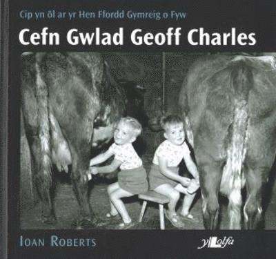 Cefn Gwlad Geoff Charles: Cip yn l ar yr Hen Ffordd Gymreig o Fyw 1