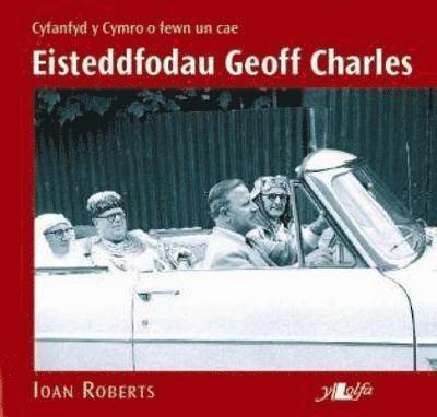 Eisteddfodau Geoff Charles - Cyfanfyd y Cymro o Fewn Un Cae 1