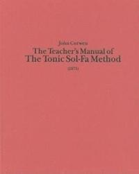 bokomslag The Teacher's Manual of the Tonic Sol-fa Method