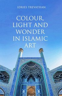 bokomslag Colour, Light and Wonder in Islamic Art