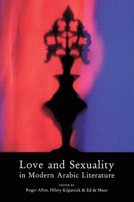Roger Allen, Hilary Kilpatrick, Ed De Moor, Ed De Moor - Love & Sexuality In Modern Arabic Literature, Häftad