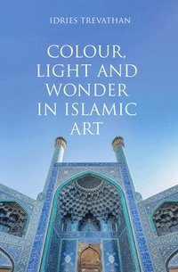 bokomslag Colour, Light and Wonder in Islamic Art