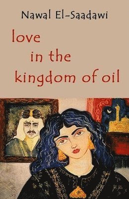 Nawal El Saadawi - Love in the Kingdom of Oil, Häftad
