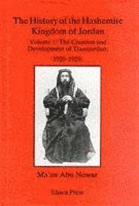 The History of the Hashemite Kingdom of Jordan: v.1 Creation and Development of Transjordan, 1920-29 1