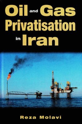 Reza Molavi - Oil and Gas Privatisation in Iran, Inbunden