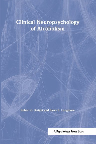 Robert G Knight, Barry E. Longmore - Clinical Neuropsychology of Alcoholism, Inbunden
