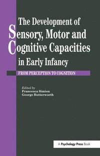 bokomslag The Development Of Sensory, Motor And Cognitive Capacities In Early Infancy
