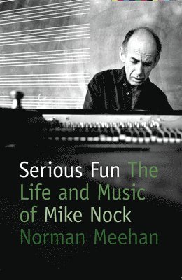 Norman Meehan - Serious Fun: The Life and Music of Mike Nock [With DVD], Häftad