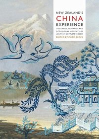 bokomslag New Zealand's China Experience, Its Genesis, Triumphs, and Occasional Moments of Less than Complete Success