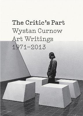 The Critics Part: Art Writings 1971-2013 1