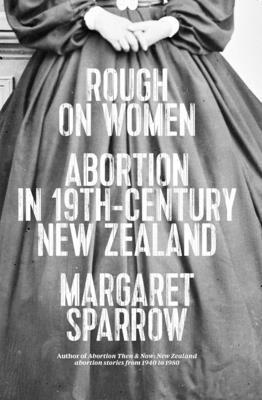 Margaret Sparrow - Rough on Women: Abortion in 19th-Century New Zealand, Häftad