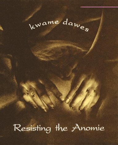 Kwame Dawes - Resisting the Anomie, Häftad