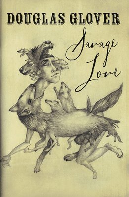 Douglas Glover - Savage Love, Inbunden