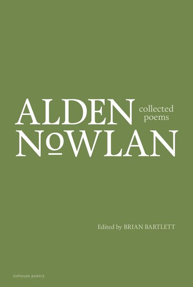 Alden Nowlan, Brian Bartlett - Collected Poems of Alden Nowlan, Inbunden