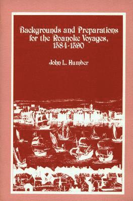 John L. Humber, John L Humber - Backgrounds and Preparations for the Roanoke Voyages, 1584-1590, Häftad