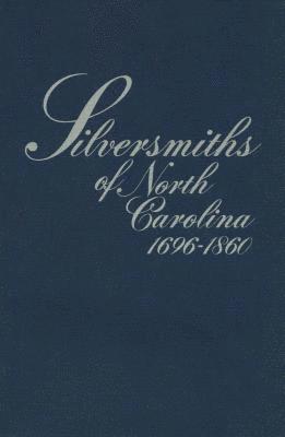 Silversmiths of North Carolina, 1696-1860 1