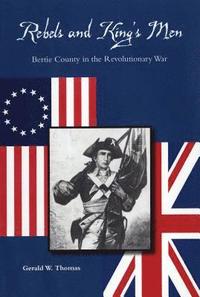bokomslag Rebels and King's Men: Bertie County in the Revolutionary War