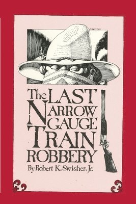Robert K Swisher Jr, Jr. Swisher, Robert K., Robert K. Jr. Swisher, Jr. Robert K. Swisher - Last Narrow Gauge Train Robbery, Häftad