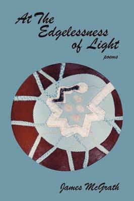 James McGrath - At the Edgelessness of Light, Häftad