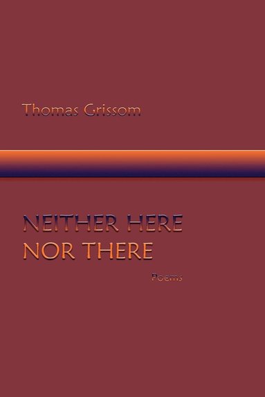 Thomas Grissom - Neither Here Nor There, Poems, Häftad