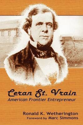 Ronald K Wetherington, Ronald K. Wetherington, K. Wetherington, Ronald - Ceran St. Vrain, American Frontier Entrepreneur, Häftad