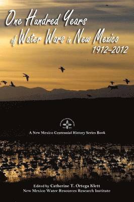 One Hundred Years of Water Wars in New Mexico, 1912-2012 1