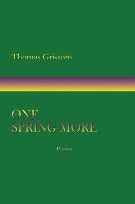 Thomas Grissom - One Spring More, Poems, Häftad