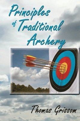 Thomas Grissom - Principles of Traditional Archery, Häftad