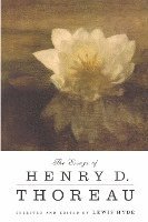 The Essays of Henry D. Thoreau: Selected and Edited by Lewis Hyde