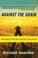 Richard Manning - Against the Grain: How Agriculture Has Hijacked Civilization, Häftad