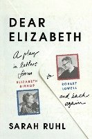 bokomslag Dear Elizabeth: A Play In Letters From Elizabeth Bishop To Robert Lowell And Back Again