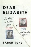 bokomslag Dear Elizabeth: A Play in Letters from Elizabeth Bishop to Robert Lowell and Back Again