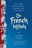Andrew Hussey - The French Intifada: The Long War Between France and Its Arabs, Häftad
