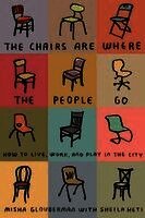Misha Glouberman, Sheila Heti - The Chairs Are Where the People Go: How to Live, Work, and Play in the City, Häftad