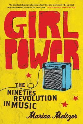 Marisa Meltzer - Girl Power: The Nineties Revolution in Music, Häftad