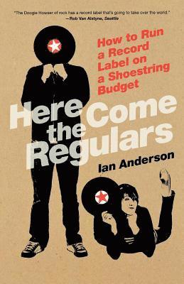 bokomslag Here Come the Regulars: How to Run a Record Label on a Shoestring Budget