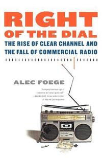 bokomslag Right of the Dial: The Rise of Clear Channel and the Fall of Commercial Radio