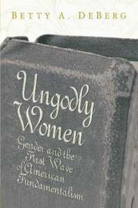 bokomslag Ungodly Women: Gender and the First Wave of American Fundamentalism