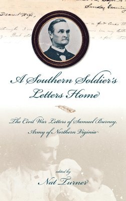 A Southern Soldier's Letters Home: The Civil War Letters of Samuel Burney, Cobb's Georgia Legion, Army of Northern Virginia 1