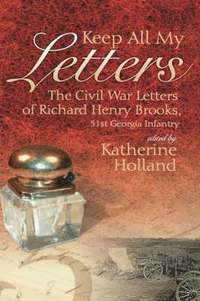 bokomslag Keep All My Letters: The Civil War Letters of Richard Henry Brooks, 51st Georgia Infantry