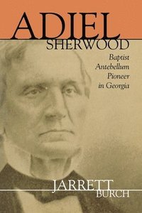 bokomslag Adiel Sherwood: Baptist Antebellum Pioneer in Georgia