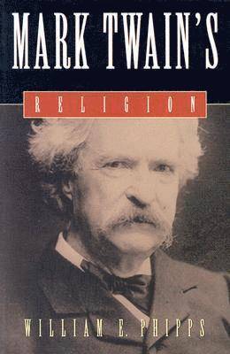 William E. Phipps - MARK TWAINS RELIGION, Häftad