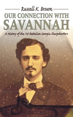 Russell K. Brown, K. Brown, Russell - Our Connection With Savannah: History Of The 1st Battalion Georgia Sharpshooters, 1862-1865, Inbunden