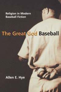 bokomslag The Great God Baseball: Religion in Modern Baseball Fiction